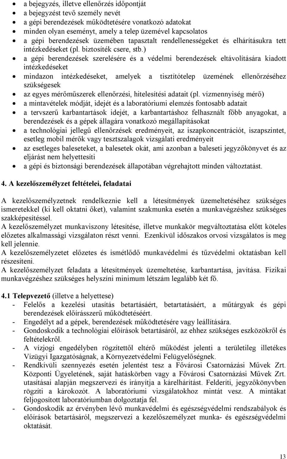 ) a gépi berendezések szerelésére és a védelmi berendezések eltávolítására kiadott intézkedéseket mindazon intézkedéseket, amelyek a tisztítótelep üzemének ellenőrzéséhez szükségesek az egyes