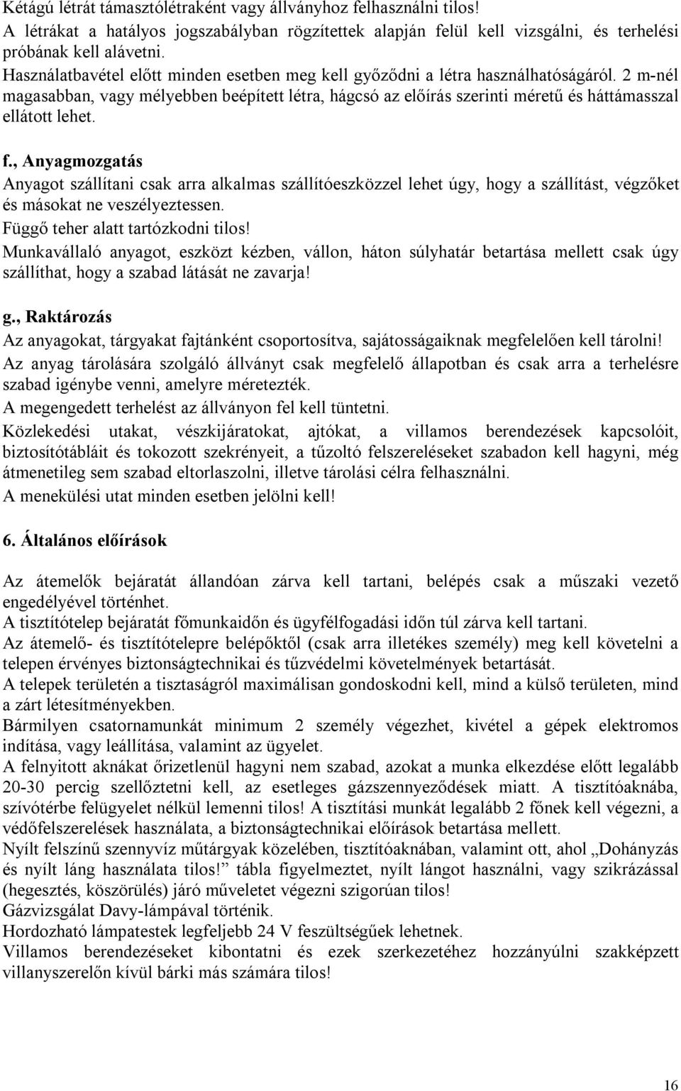 2 m-nél magasabban, vagy mélyebben beépített létra, hágcsó az előírás szerinti méretű és háttámasszal ellátott lehet. f.