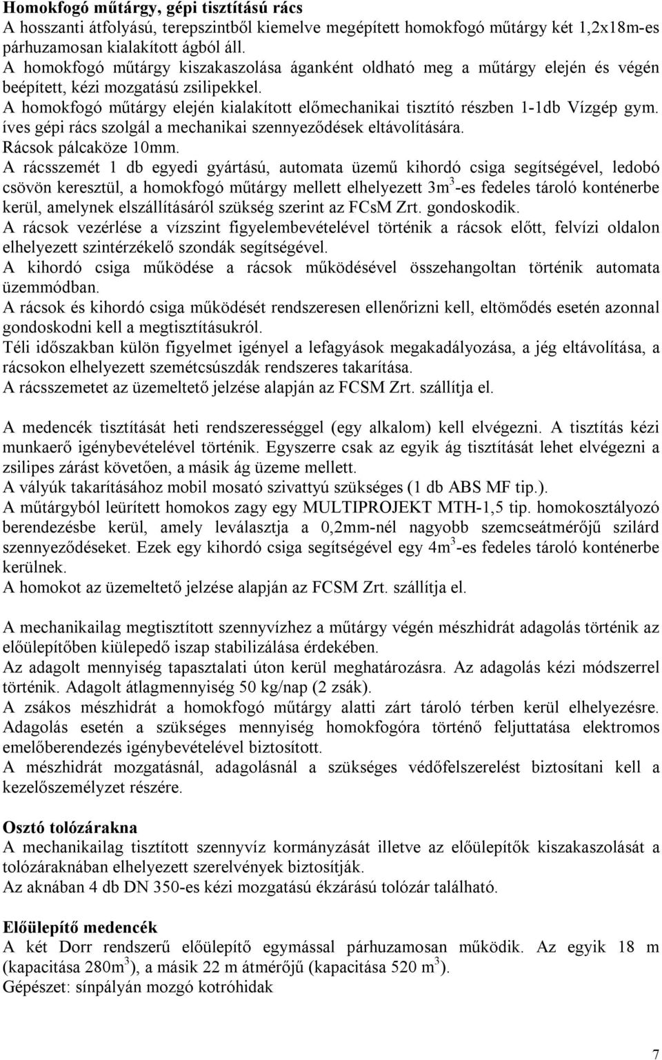 A homokfogó műtárgy elején kialakított előmechanikai tisztító részben 1-1db Vízgép gym. íves gépi rács szolgál a mechanikai szennyeződések eltávolítására. Rácsok pálcaköze 10mm.