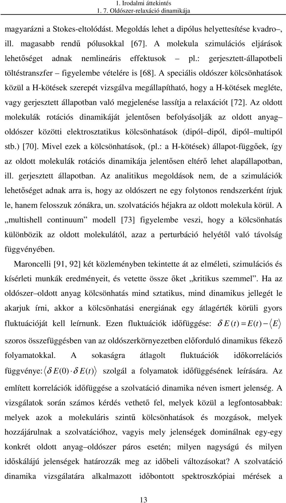 A speciális oldószer kölcsönhatások közül a H-kötések szerepét vizsgálva megállapítható, hogy a H-kötések megléte, vagy gerjesztett állapotban való megjelenése lassítja a relaxációt [72].