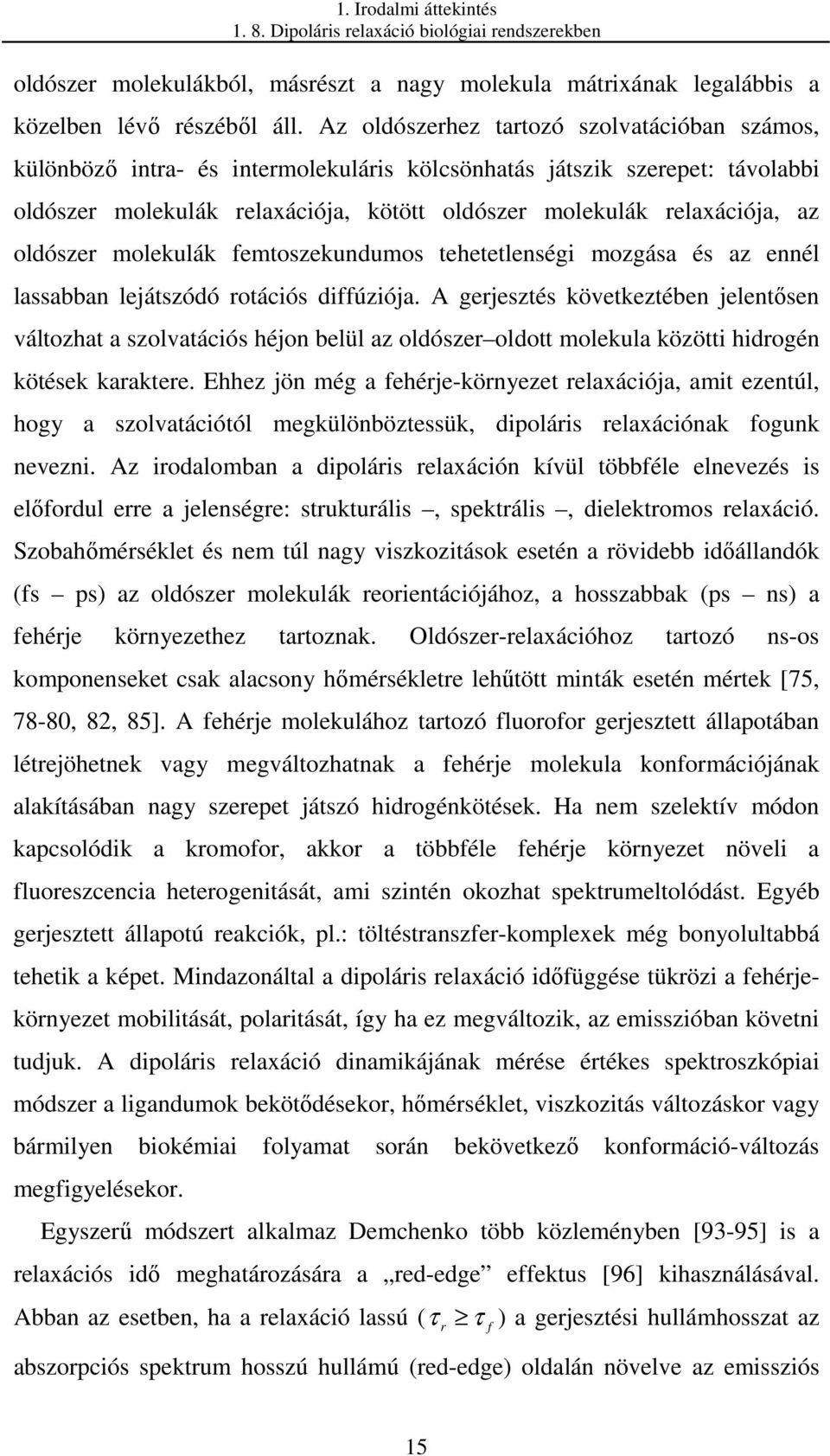 oldószer molekulák femtoszekundumos tehetetlenségi mozgása és az ennél lassabban lejátszódó rotációs diffúziója.