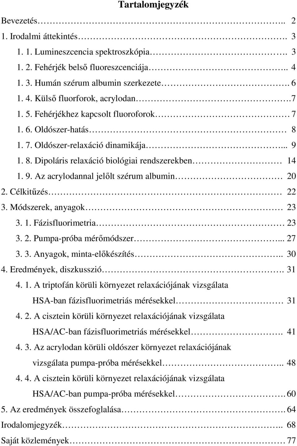 Célkitőzés 22 3. Módszerek, anyagok 23 3. 1. Fázisfluorimetria 23 3. 2. Pumpa-próba mérımódszer... 27 3. 3. Anyagok, minta-elıkészítés.. 30 4. Eredmények, diszkusszió. 31 4. 1. A triptofán körüli környezet relaxációjának vizsgálata HSA-ban fázisfluorimetriás mérésekkel 31 4.