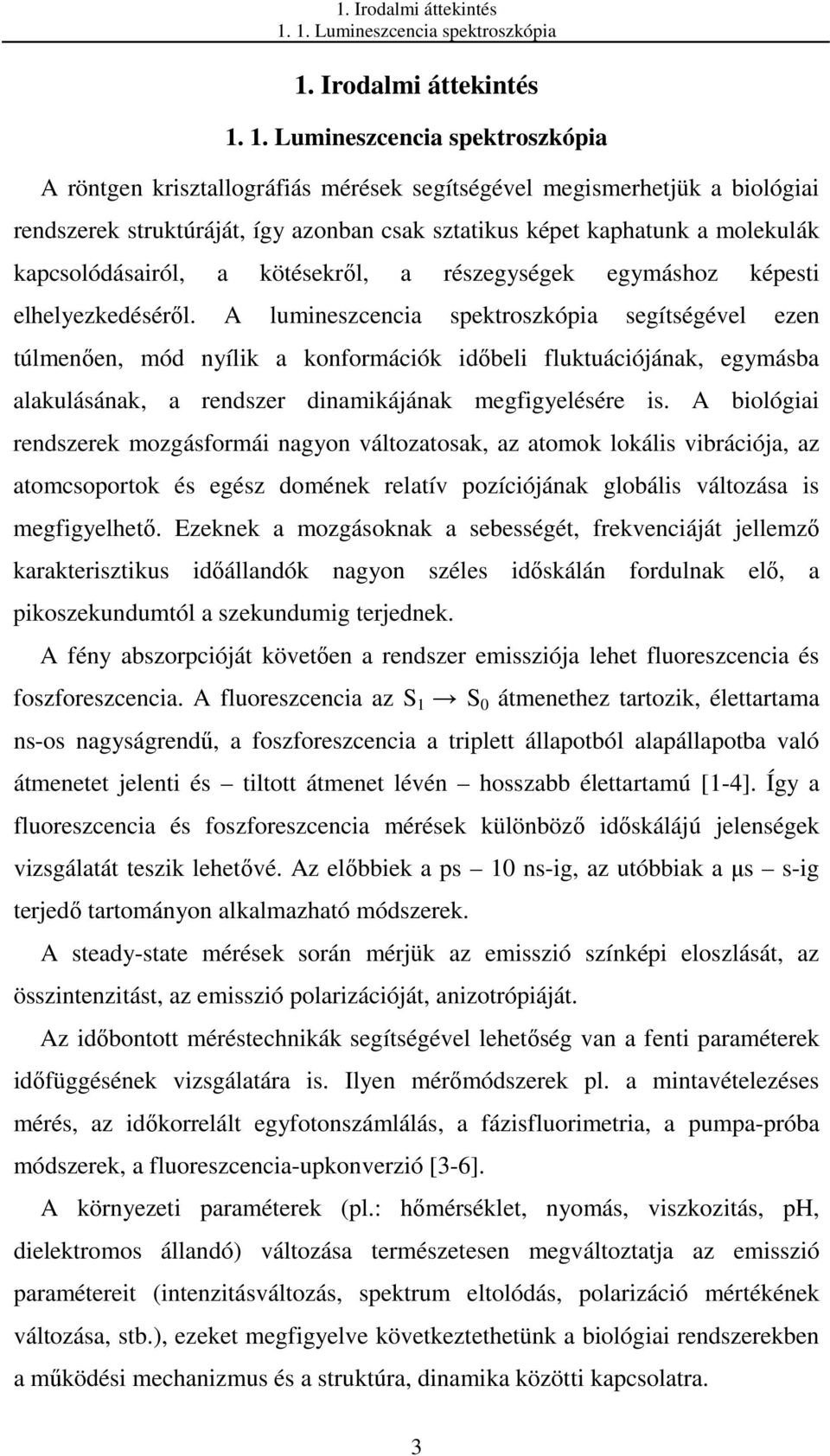 Lumineszcencia spektroszkópia A röntgen krisztallográfiás mérések segítségével megismerhetjük a biológiai rendszerek struktúráját, így azonban csak sztatikus képet kaphatunk a molekulák