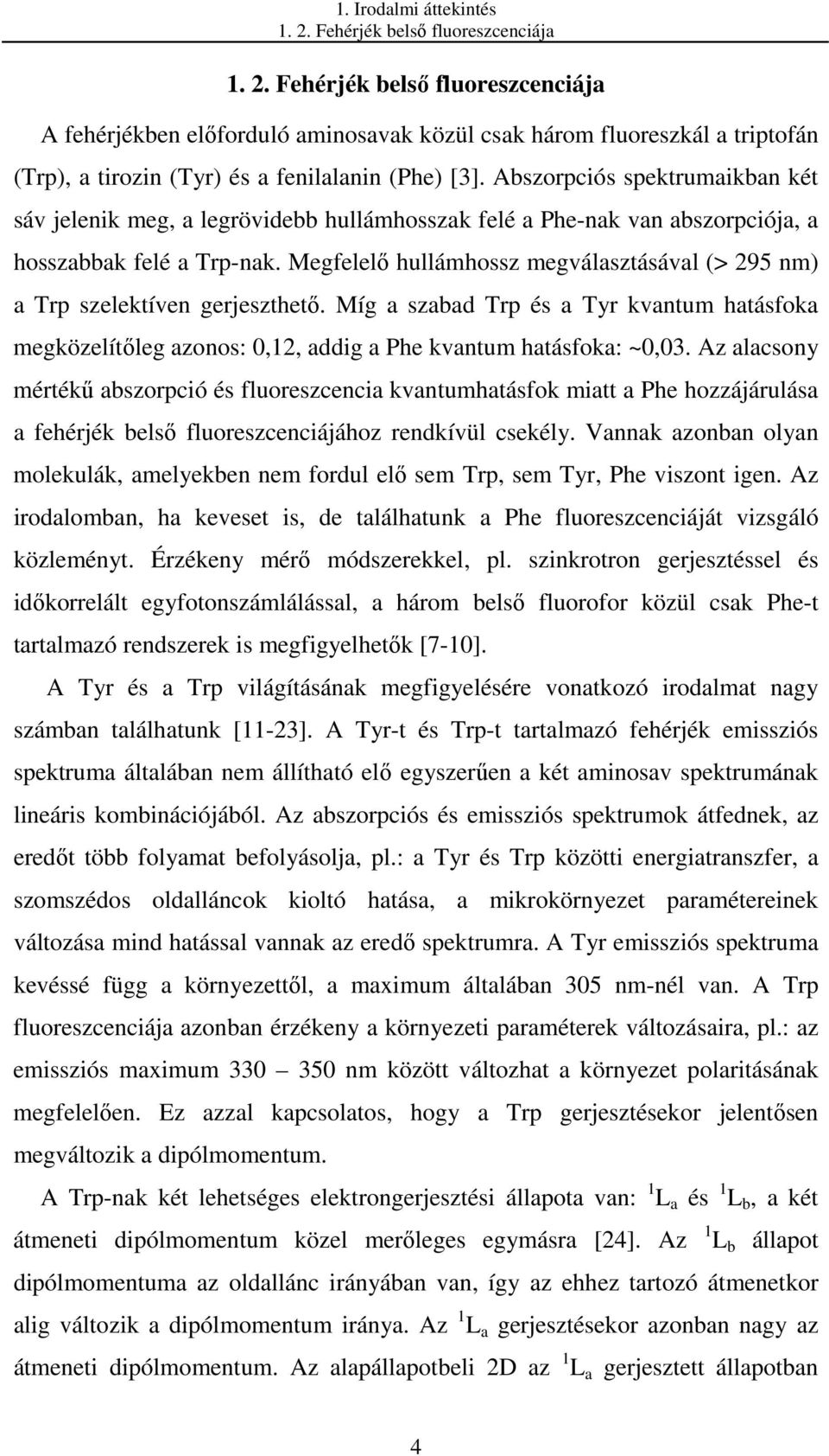 Megfelelı hullámhossz megválasztásával (> 295 nm) a Trp szelektíven gerjeszthetı. Míg a szabad Trp és a Tyr kvantum hatásfoka megközelítıleg azonos: 0,12, addig a Phe kvantum hatásfoka: ~0,03.