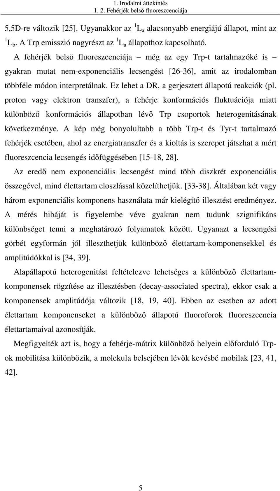 A fehérjék belsı fluoreszcenciája még az egy Trp-t tartalmazóké is gyakran mutat nem-exponenciális lecsengést [26-36], amit az irodalomban többféle módon interpretálnak.