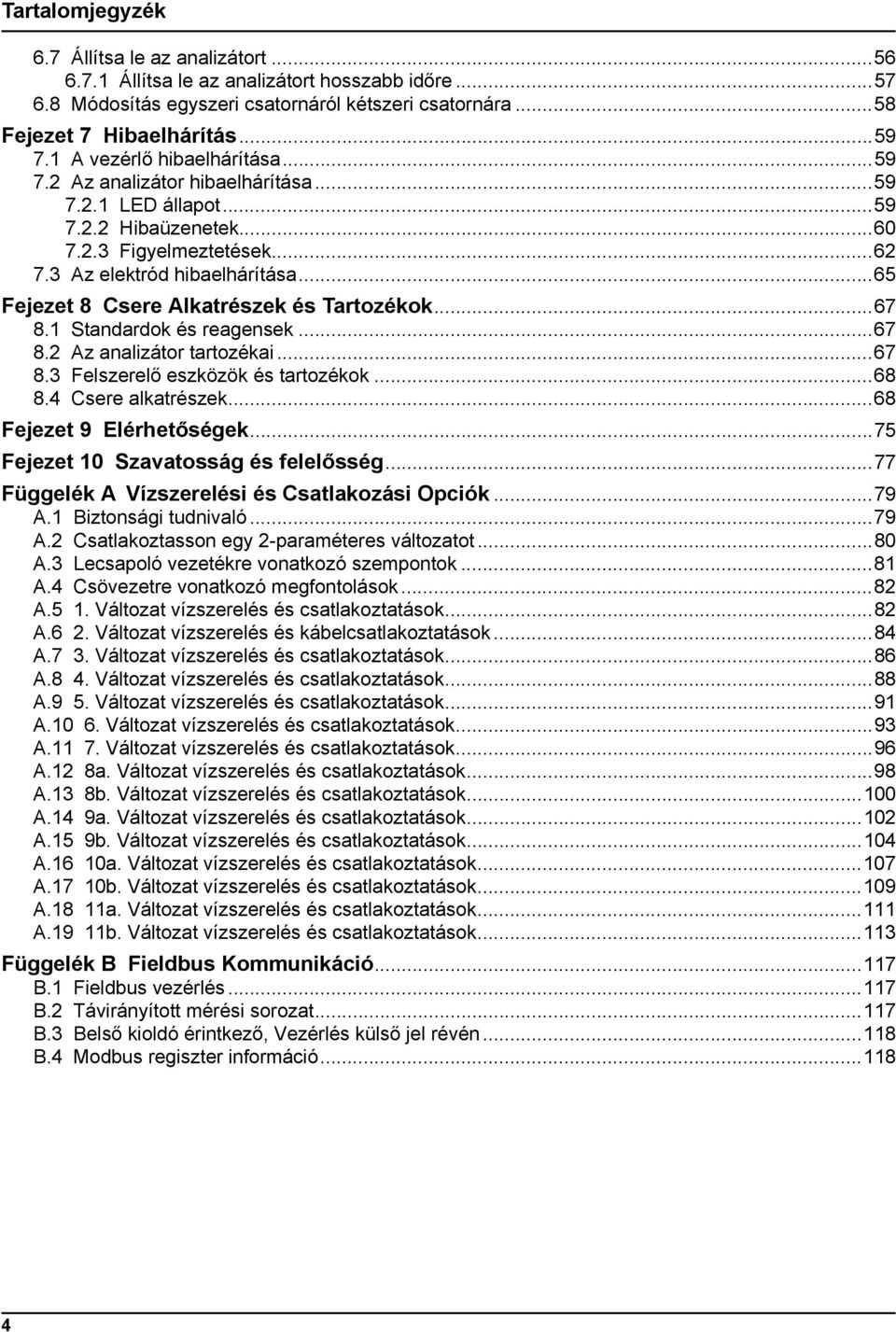 ..65 Fejezet 8 Csere Alkatrészek és Tartozékok...67 8.1 Standardok és reagensek...67 8.2 Az analizátor tartozékai...67 8.3 Felszerelő eszközök és tartozékok...68 8.4 Csere alkatrészek.