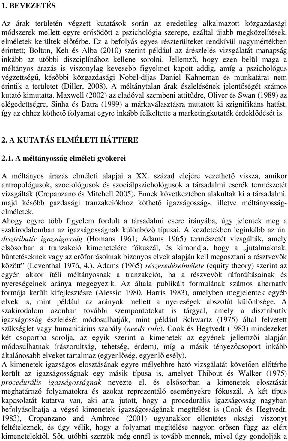 Ez a befolyás egyes részterülteket rendkívül nagymértékben érintett; Bolton, Keh és Alba (2010) szerint például az árészlelés vizsgálatát manapság inkább az utóbbi diszciplínához kellene sorolni.