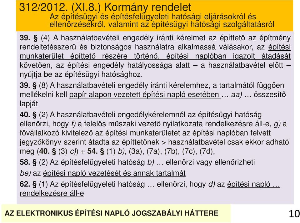 naplóban igazolt átadását követően, az építési engedély hatályossága alatt a használatbavétel előtt nyújtja be az építésügyi hatósághoz. 39.