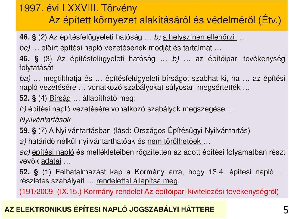 (3) Az építésfelügyeleti hatóság b) az építőipari tevékenység folytatását ba) megtilthatja és építésfelügyeleti bírságot szabhat ki, ha az építési napló vezetésére vonatkozó szabályokat súlyosan