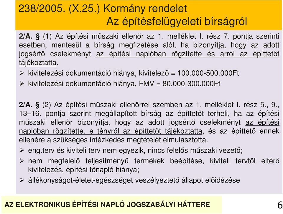 kivitelezési dokumentáció hiánya, kivitelező = 100.000-500.000Ft kivitelezési dokumentáció hiánya, FMV = 80.000-300.000Ft 2/A. (2) Az építési műszaki ellenőrrel szemben az 1. melléklet I. rész 5., 9.