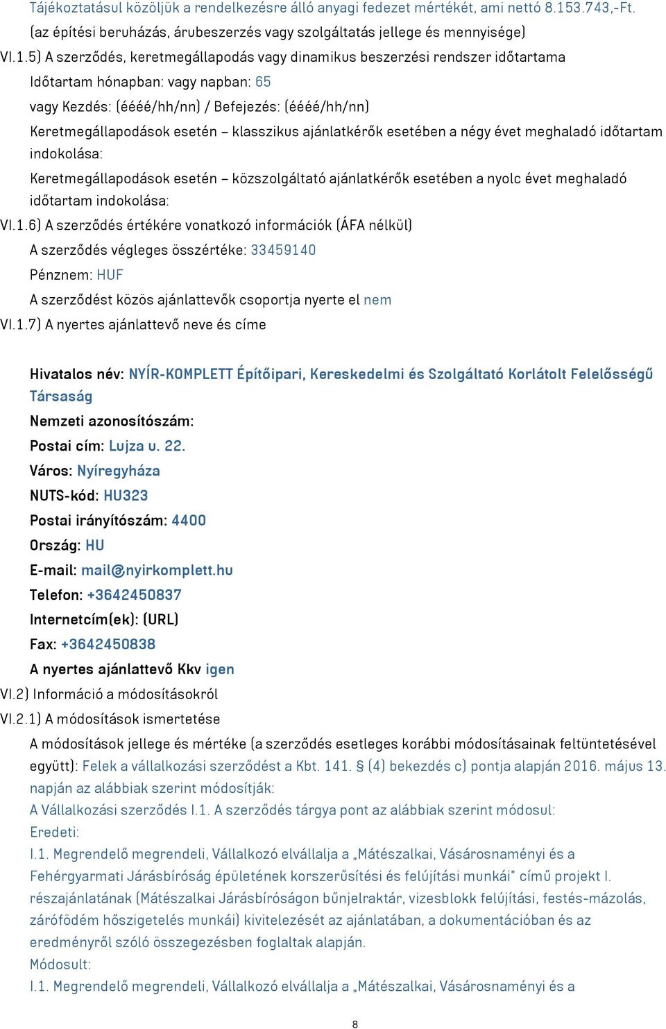 5) A szerződés, keretmegállapodás vagy dinamikus beszerzési rendszer időtartama Időtartam hónapban: vagy napban: 65 vagy Kezdés: (éééé/hh/nn) / Befejezés: (éééé/hh/nn) Keretmegállapodások esetén