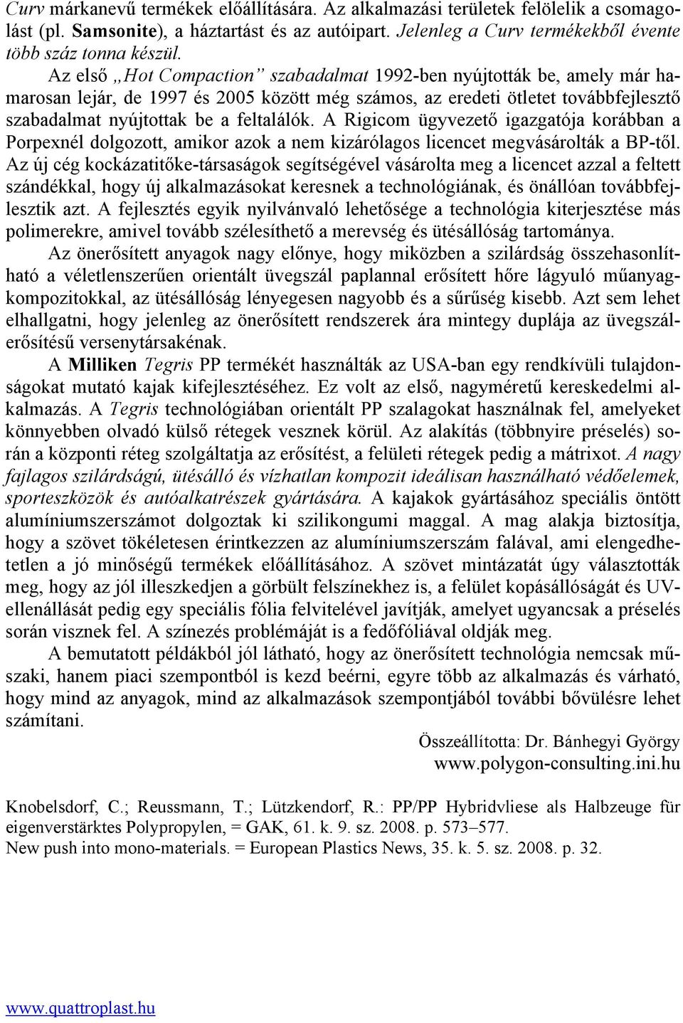 A Rigicom ügyvezető igazgatója korábban a Porpexnél dolgozott, amikor azok a nem kizárólagos licencet megvásárolták a BP-től.