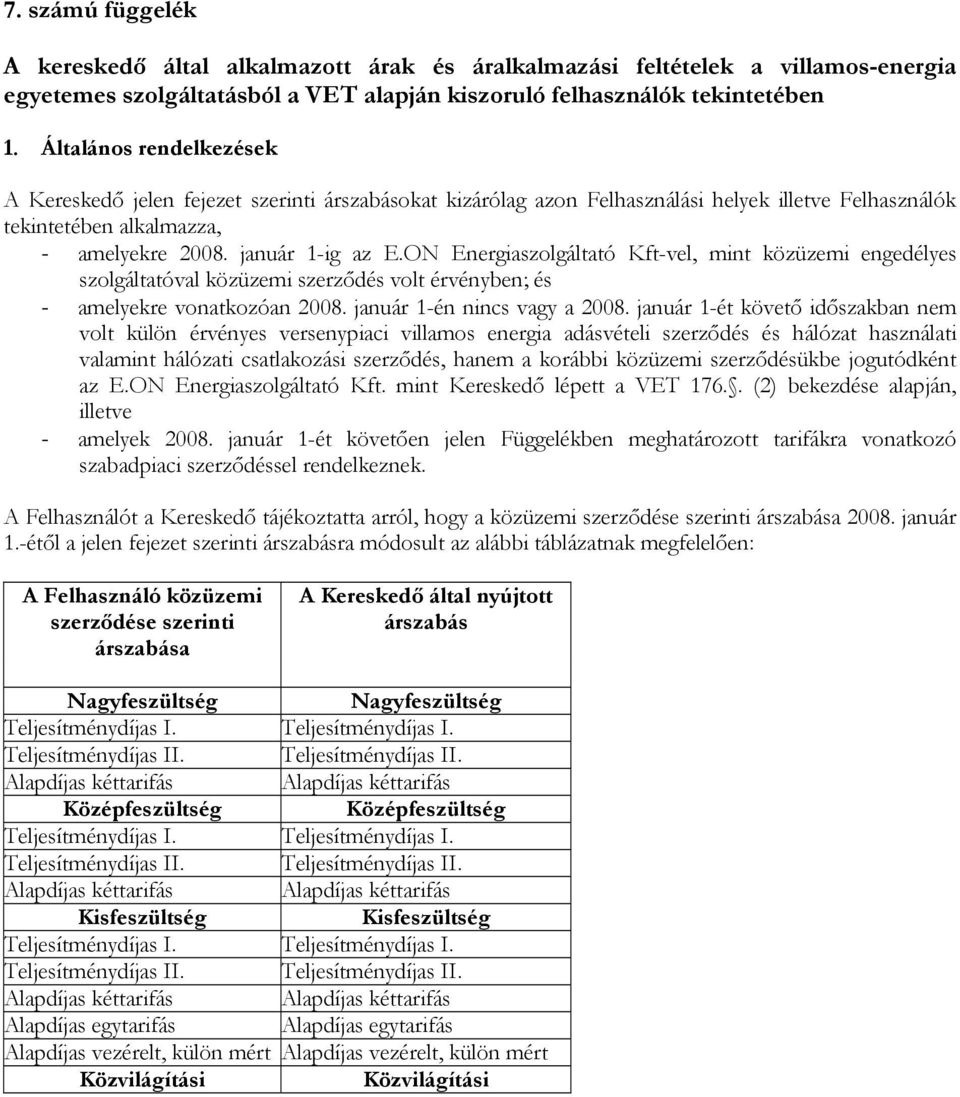 ON Energiaszolgáltató Kft-vel, mint közüzemi engedélyes szolgáltatóval közüzemi szerződés volt érvényben; és - amelyekre vonatkozóan 2008. január 1-én nincs vagy a 2008.