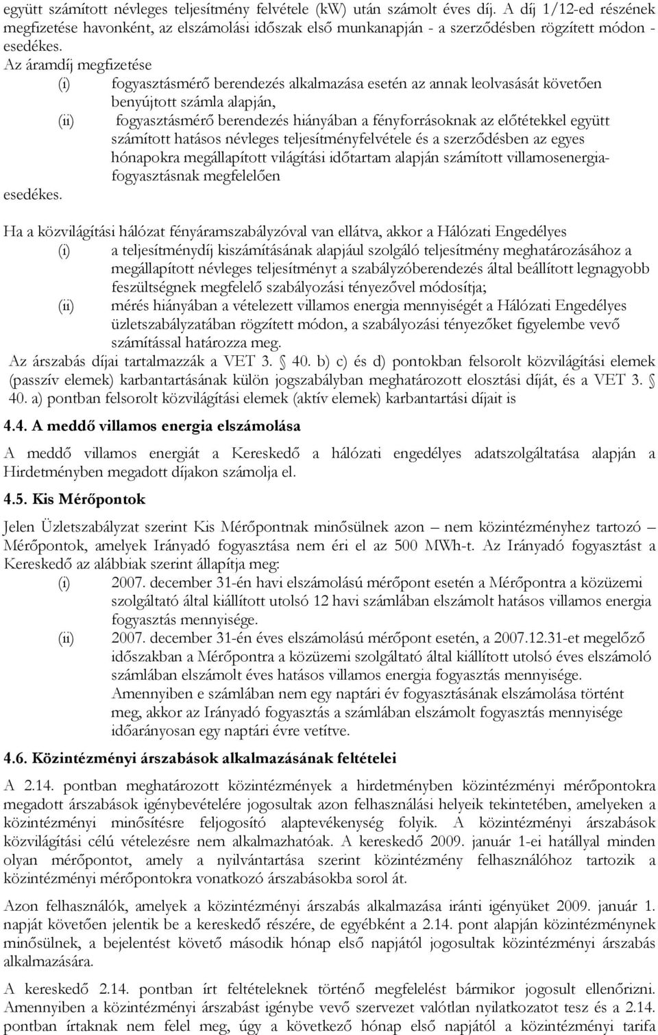 Az áramdíj megfizetése (i) fogyasztásmérő berendezés alkalmazása esetén az annak leolvasását követően benyújtott számla alapján, (ii) fogyasztásmérő berendezés hiányában a fényforrásoknak az