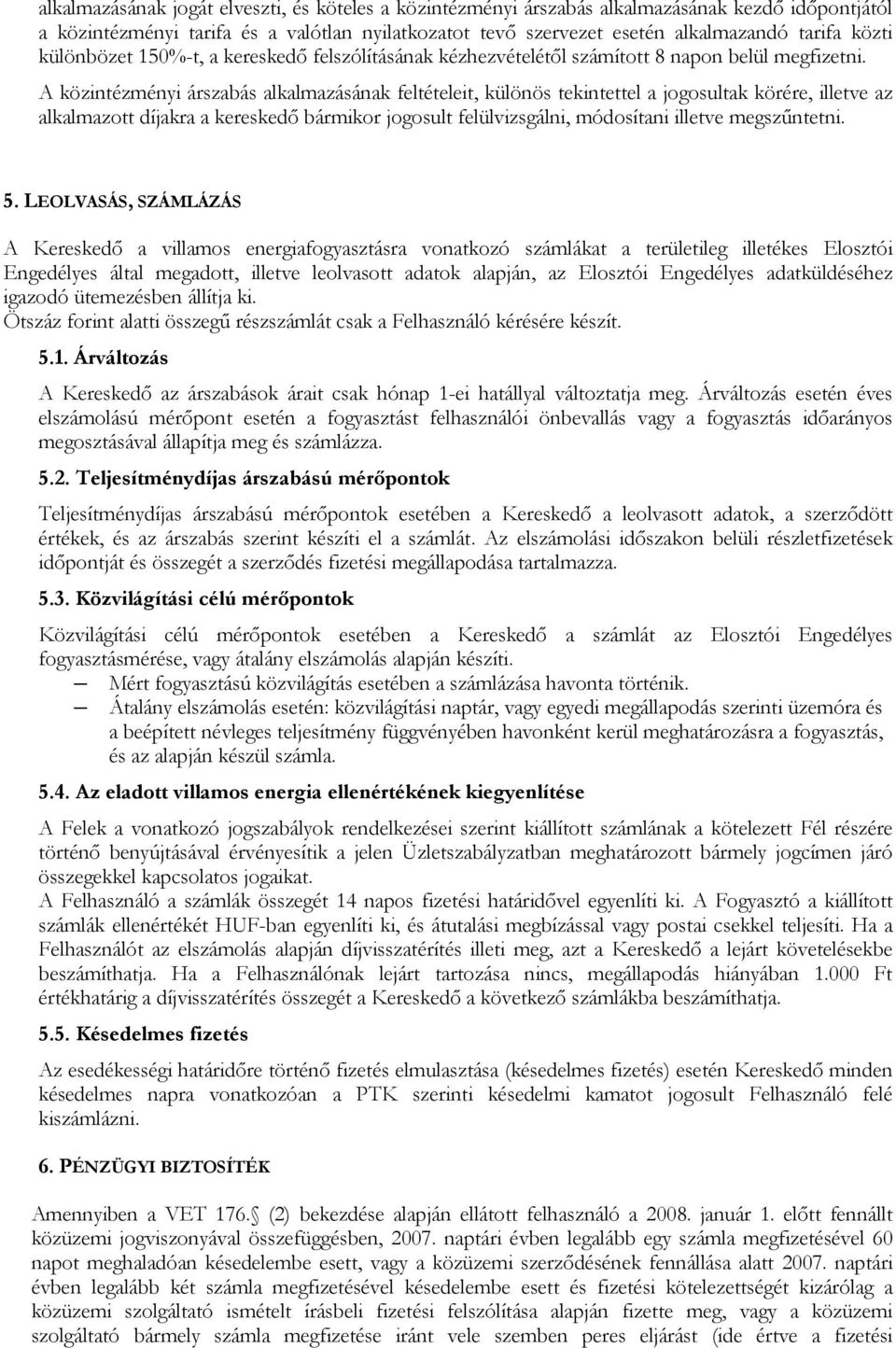 A közintézményi árszabás alkalmazásának feltételeit, különös tekintettel a jogosultak körére, illetve az alkalmazott díjakra a kereskedő bármikor jogosult felülvizsgálni, módosítani illetve