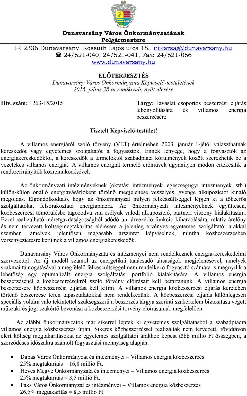 A villamos energiáról szóló törvény (VET) értelmében 2003. január 1-jétől választhatnak kereskedőt vagy egyetemes szolgáltatót a fogyasztók.