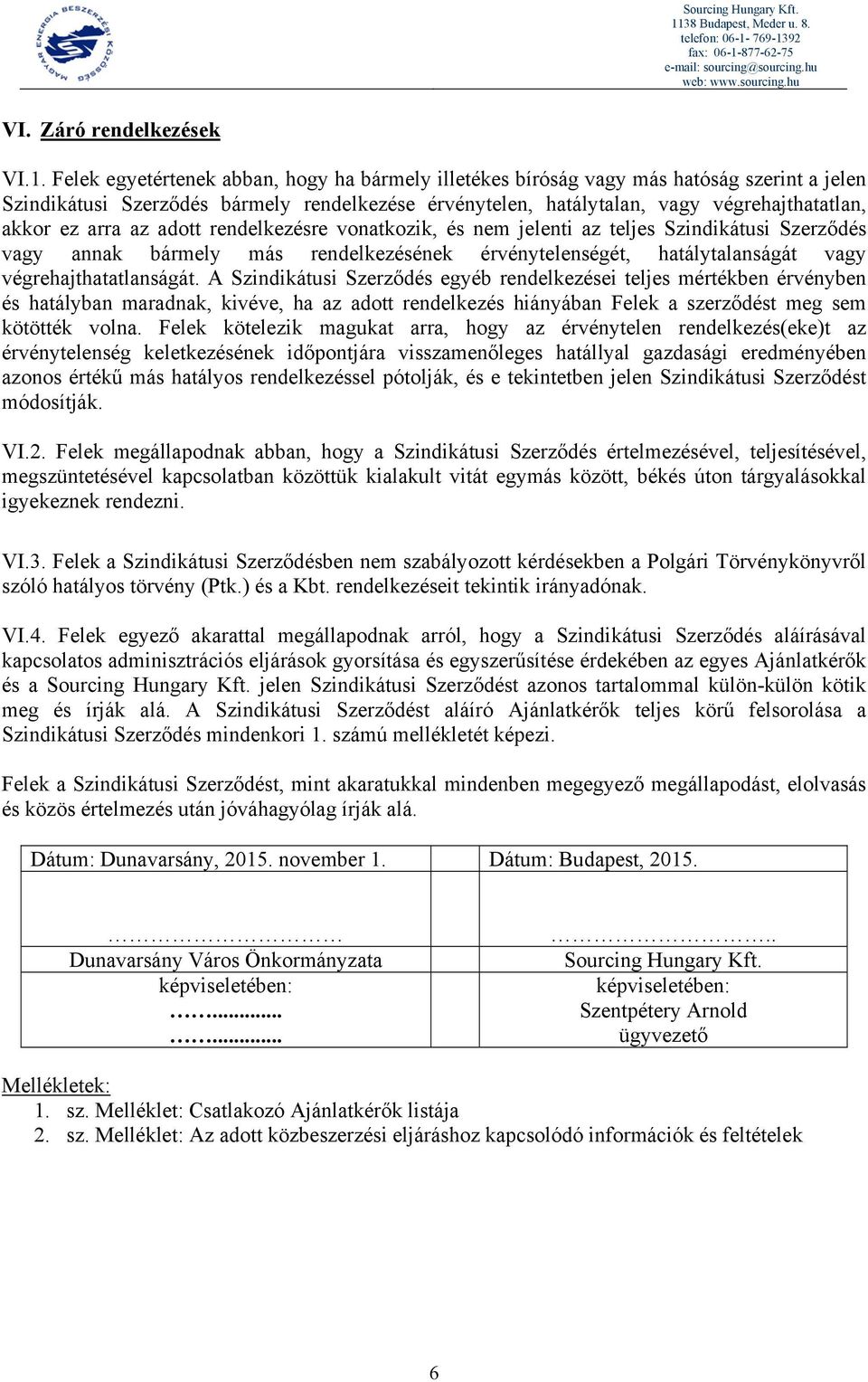 nem jelenti az teljes Szindikátusi Szerződés vagy annak bármely más rendelkezésének érvénytelenségét, hatálytalanságát vagy végrehajthatatlanságát.