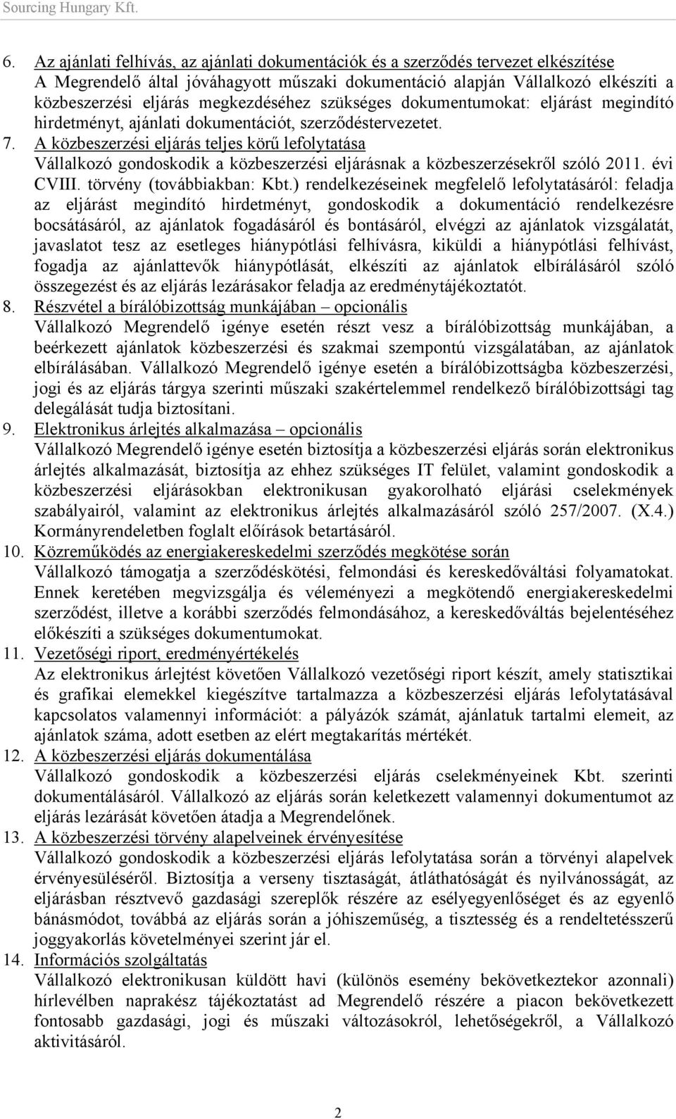 A közbeszerzési eljárás teljes körű lefolytatása Vállalkozó gondoskodik a közbeszerzési eljárásnak a közbeszerzésekről szóló 2011. évi CVIII. törvény (továbbiakban: Kbt.