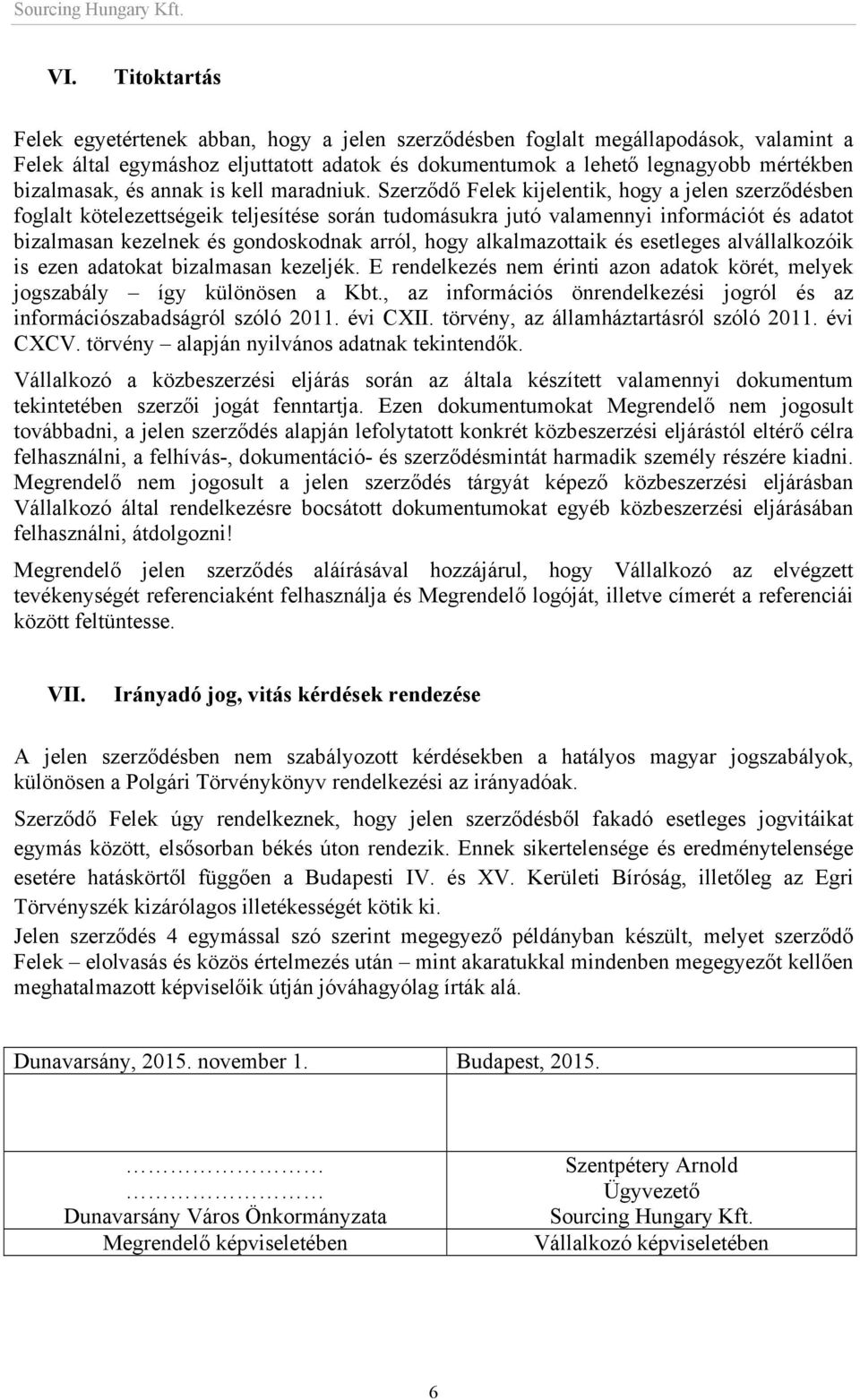 Szerződő Felek kijelentik, hogy a jelen szerződésben foglalt kötelezettségeik teljesítése során tudomásukra jutó valamennyi információt és adatot bizalmasan kezelnek és gondoskodnak arról, hogy