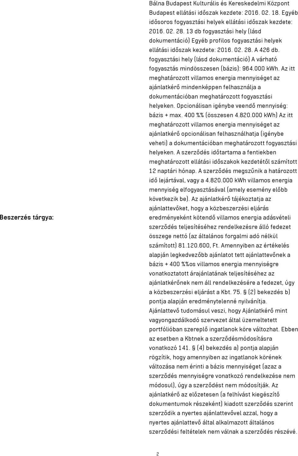 fogyasztási hely (lásd dokumentáció) A várható fogyasztás mindösszesen (bázis): 964.000 kwh.