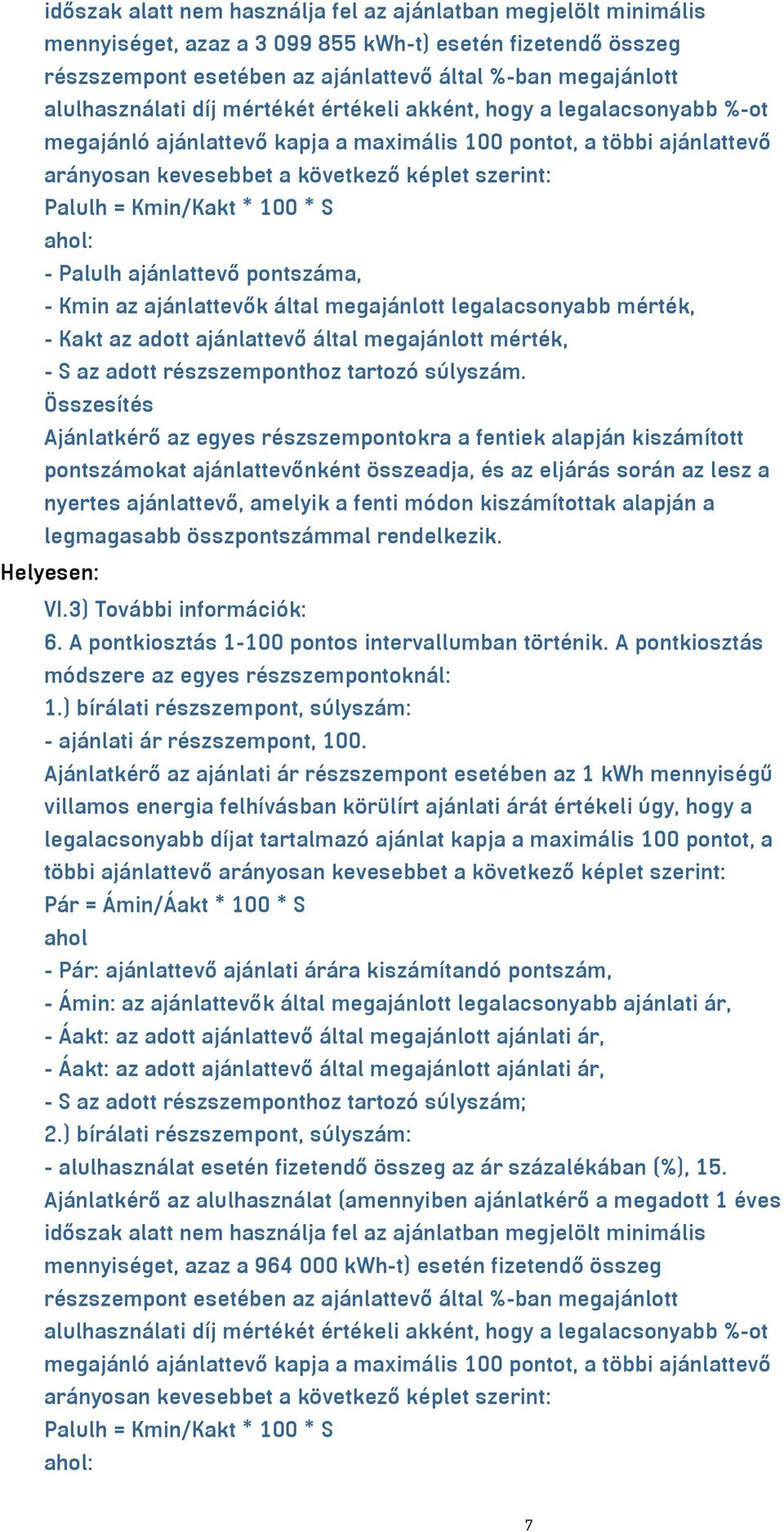 = Kmin/Kakt * 100 * S ahol: - Palulh ajánlattevő pontszáma, - Kmin az ajánlattevők által megajánlott legalacsonyabb mérték, - Kakt az adott ajánlattevő által megajánlott mérték, - S az adott