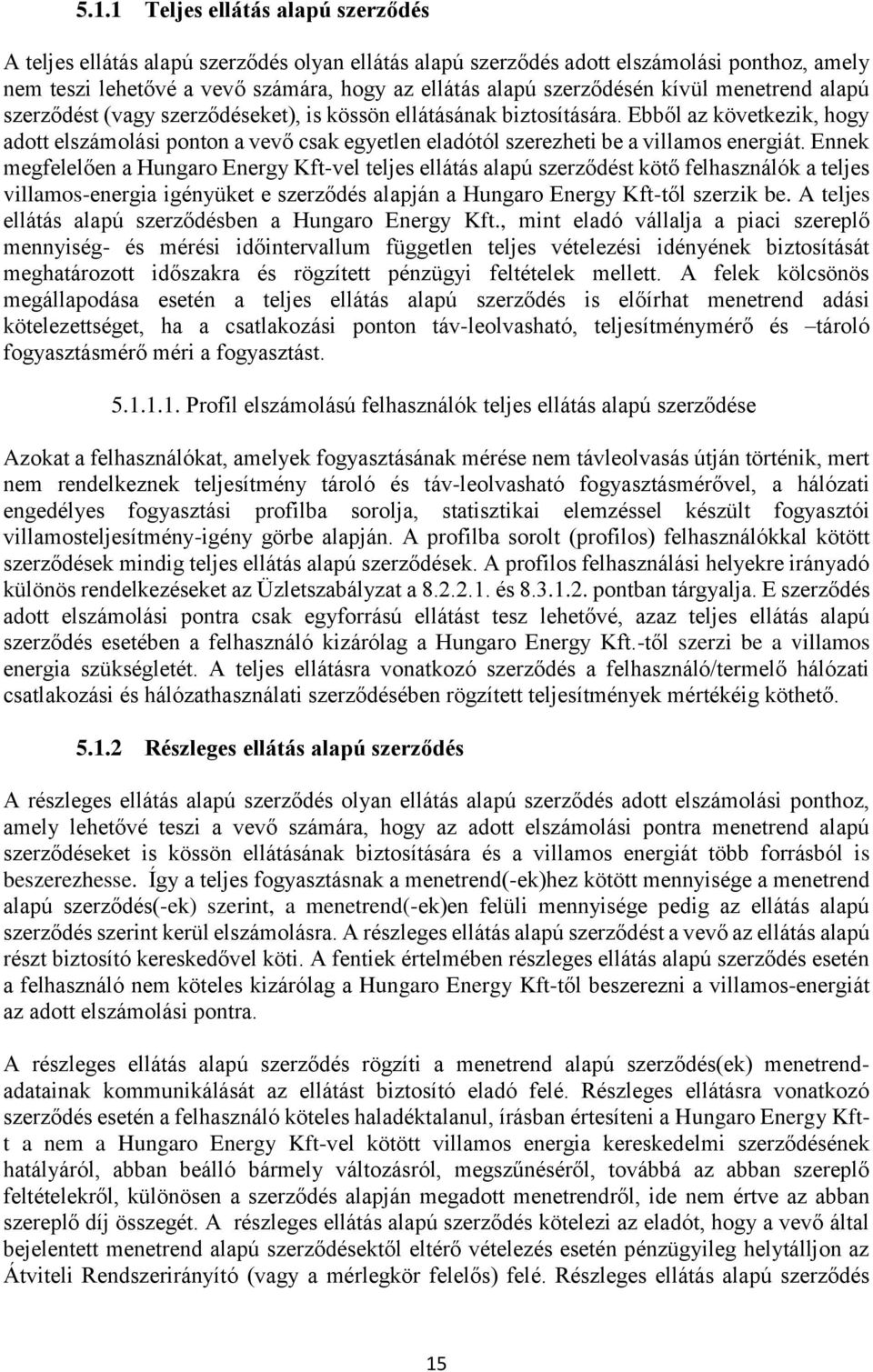 Ebből az következik, hogy adott elszámolási ponton a vevő csak egyetlen eladótól szerezheti be a villamos energiát.