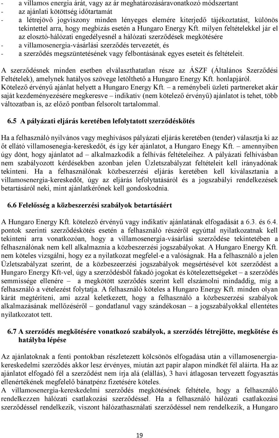 milyen feltételekkel jár el az elosztó-hálózati engedélyesnél a hálózati szerződések megkötésére - a villamosenergia-vásárlási szerződés tervezetét, és - a szerződés megszüntetésének vagy