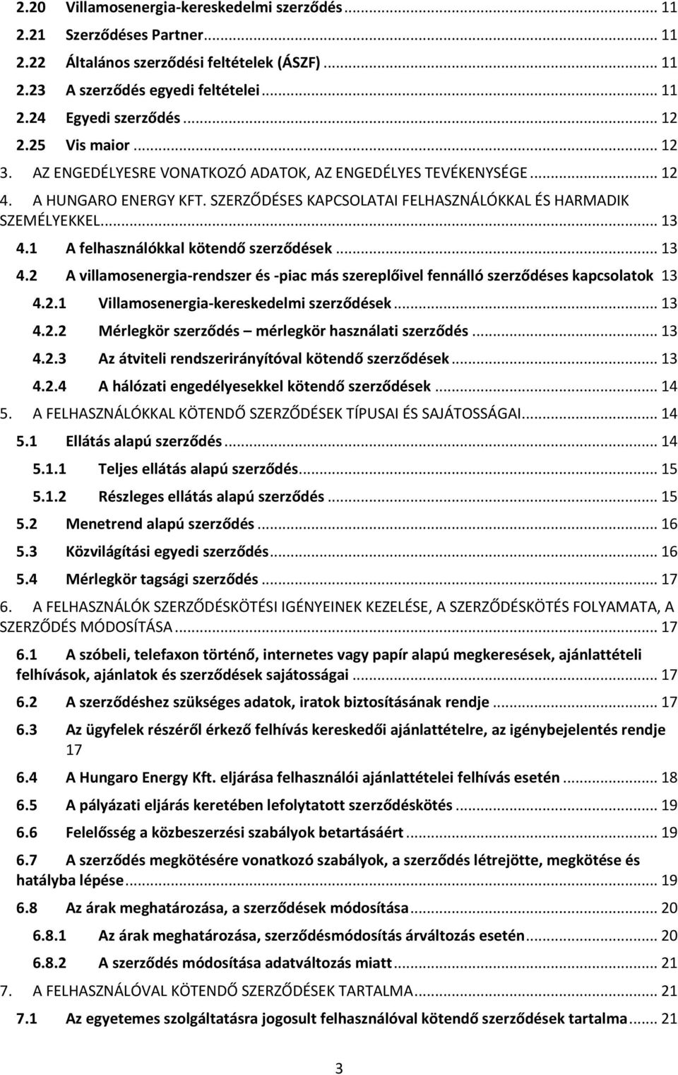 1 A felhasználókkal kötendő szerződések... 13 4.2 A villamosenergia-rendszer és -piac más szereplőivel fennálló szerződéses kapcsolatok 13 4.2.1 Villamosenergia-kereskedelmi szerződések... 13 4.2.2 Mérlegkör szerződés mérlegkör használati szerződés.