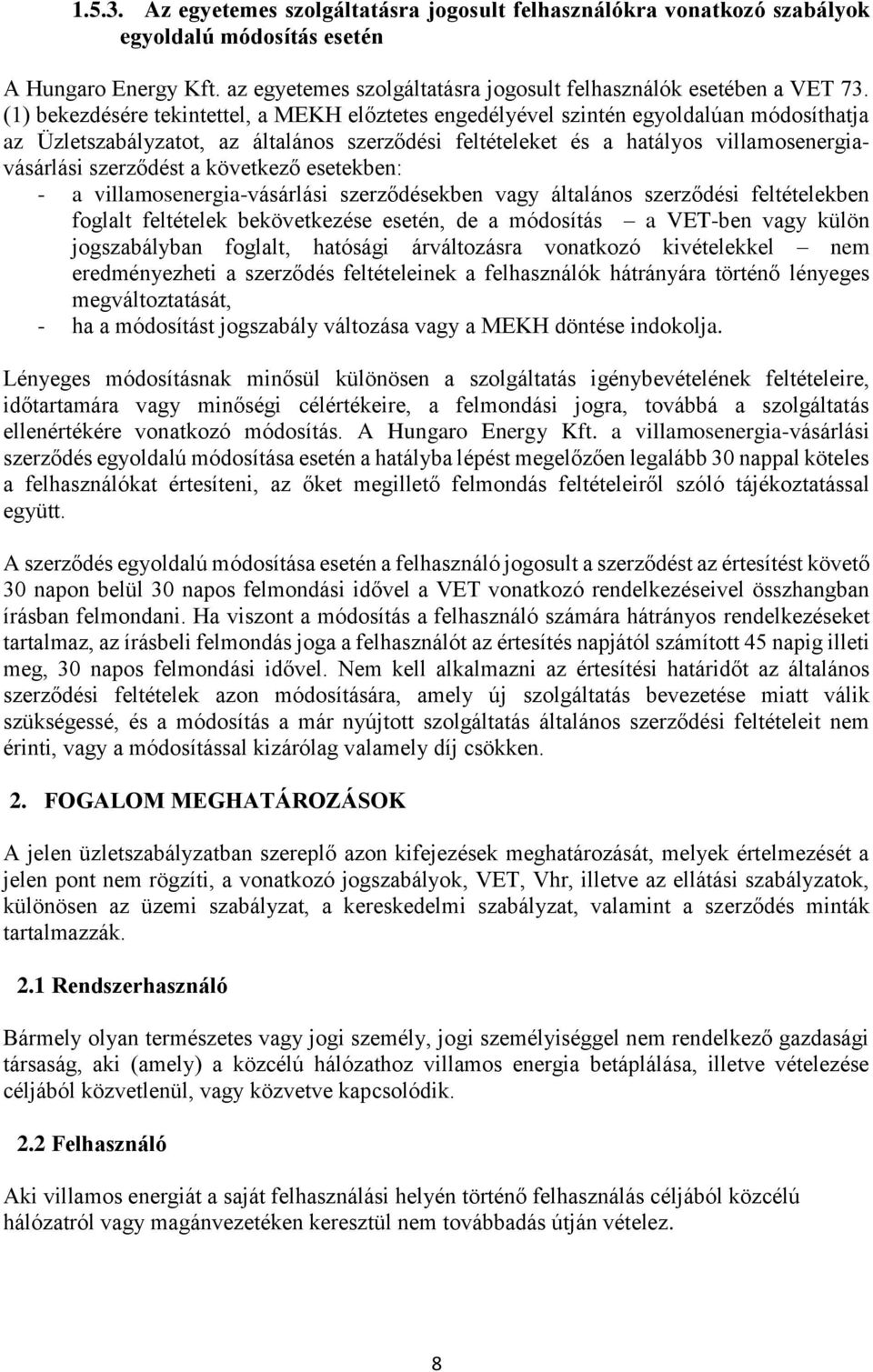 szerződést a következő esetekben: - a villamosenergia-vásárlási szerződésekben vagy általános szerződési feltételekben foglalt feltételek bekövetkezése esetén, de a módosítás a VET-ben vagy külön