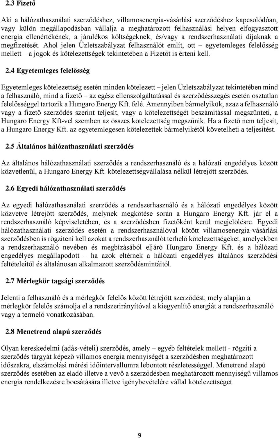 Ahol jelen Üzletszabályzat felhasználót említ, ott egyetemleges felelősség mellett a jogok és kötelezettségek tekintetében a Fizetőt is érteni kell. 2.