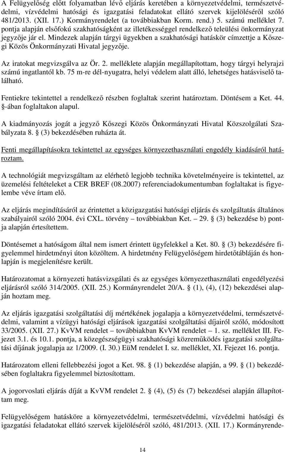 Mindezek alapján tárgyi ügyekben a szakhatósági hatáskör címzettje a Kőszegi Közös Önkormányzati Hivatal jegyzője. Az iratokat megvizsgálva az Ör. 2.