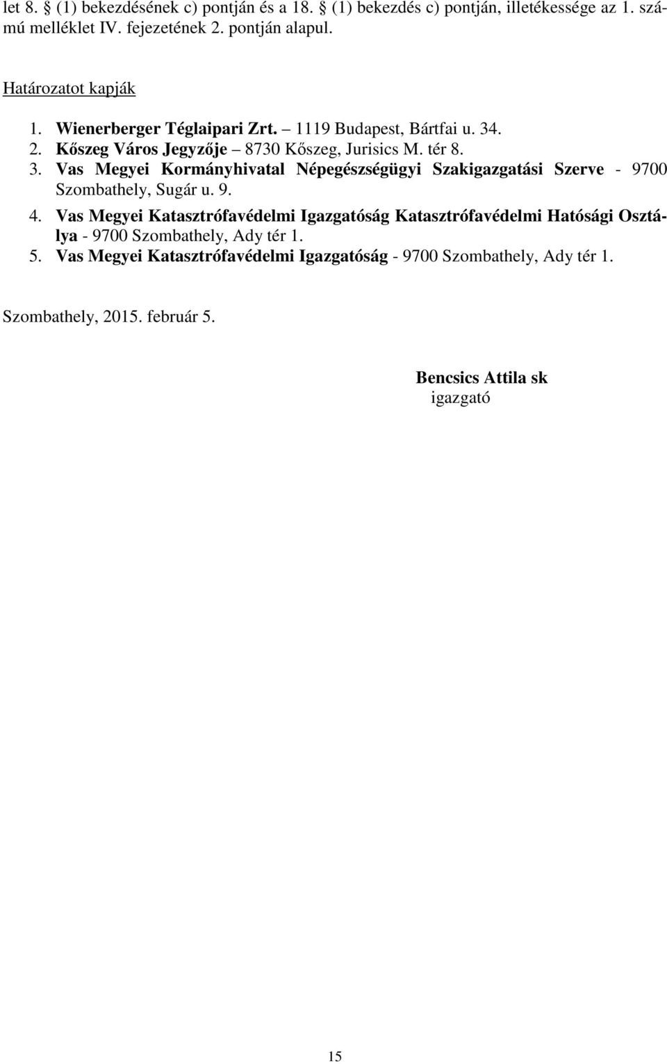 . 2. Kőszeg Város Jegyzője 8730 Kőszeg, Jurisics M. tér 8. 3. Vas Megyei Kormányhivatal Népegészségügyi Szakigazgatási Szerve - 9700 Szombathely, Sugár u. 9. 4.