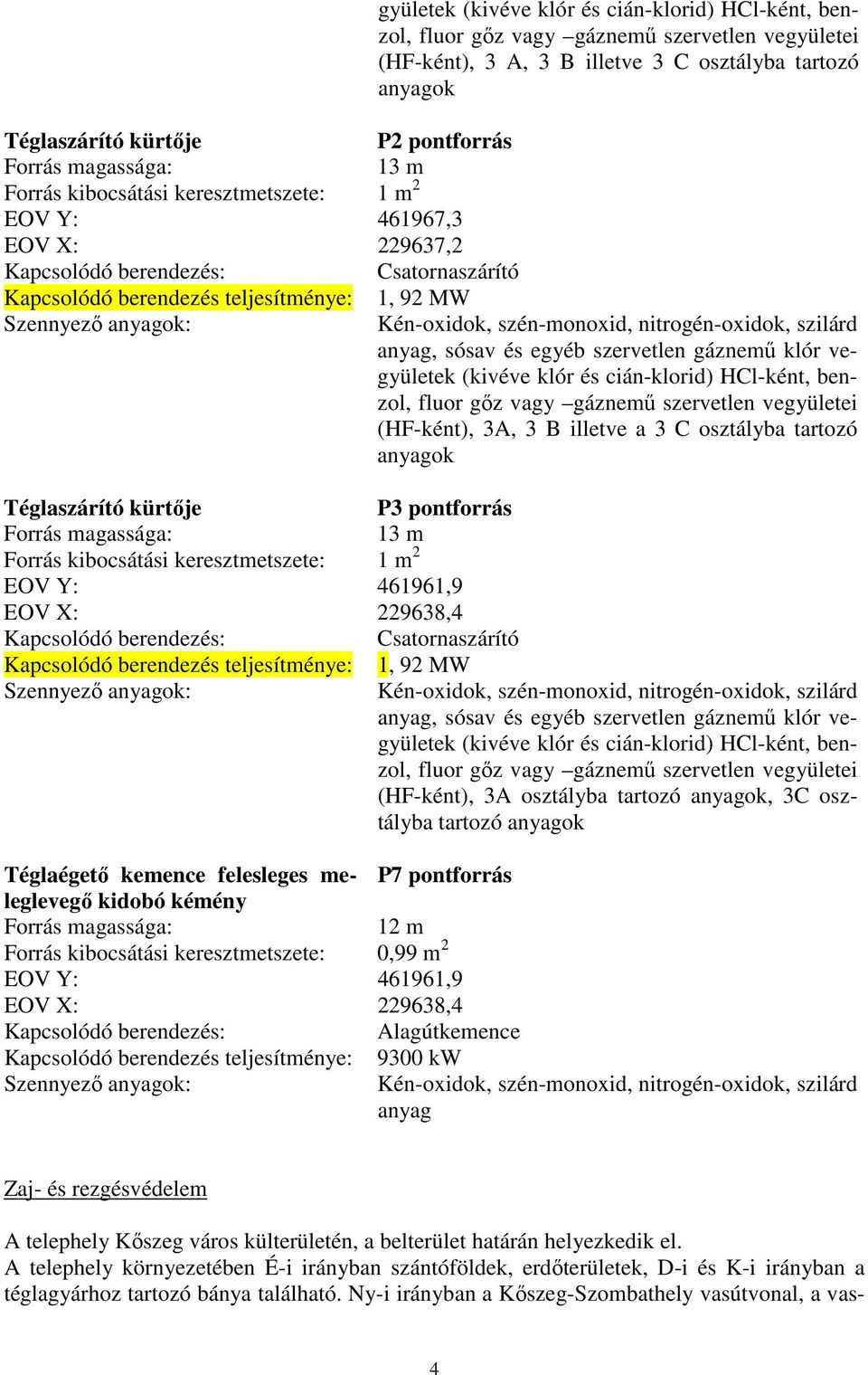 anyagok: Kén-oxidok, szén-monoxid, nitrogén-oxidok, szilárd anyag, sósav és egyéb szervetlen gáznemű klór vegyületek (kivéve klór és cián-klorid) HCl-ként, benzol, fluor gőz vagy gáznemű szervetlen