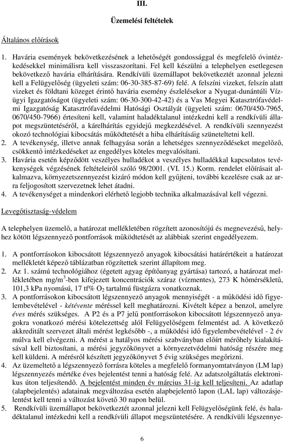 A felszíni vizeket, felszín alatt vizeket és földtani közeget érintő havária esemény észlelésekor a Nyugat-dunántúli Vízügyi Igazgatóságot (ügyeleti szám: 06-30-300-42-42) és a Vas Megyei