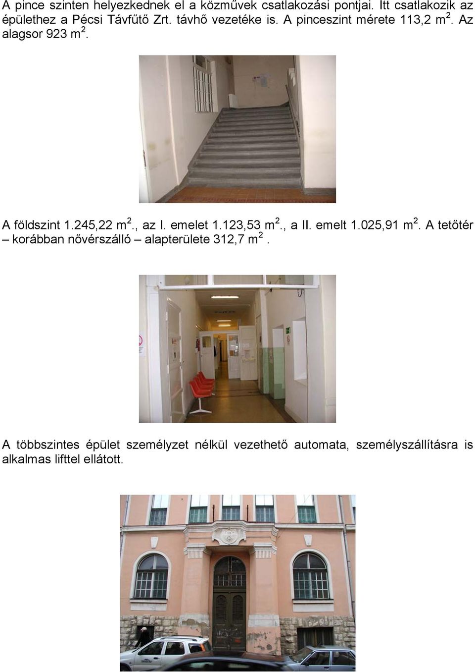 Az alagsor 923 m 2. A földszint 1.245,22 m 2., az I. emelet 1.123,53 m 2., a II. emelt 1.025,91 m 2.