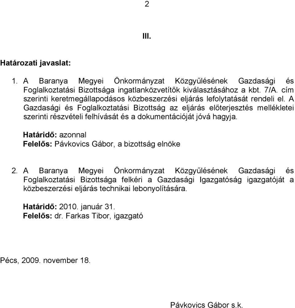 A Gazdasági és Foglalkoztatási Bizottság az eljárás előterjesztés mellékletei szerinti részvételi felhívását és a dokumentációját jóvá hagyja.