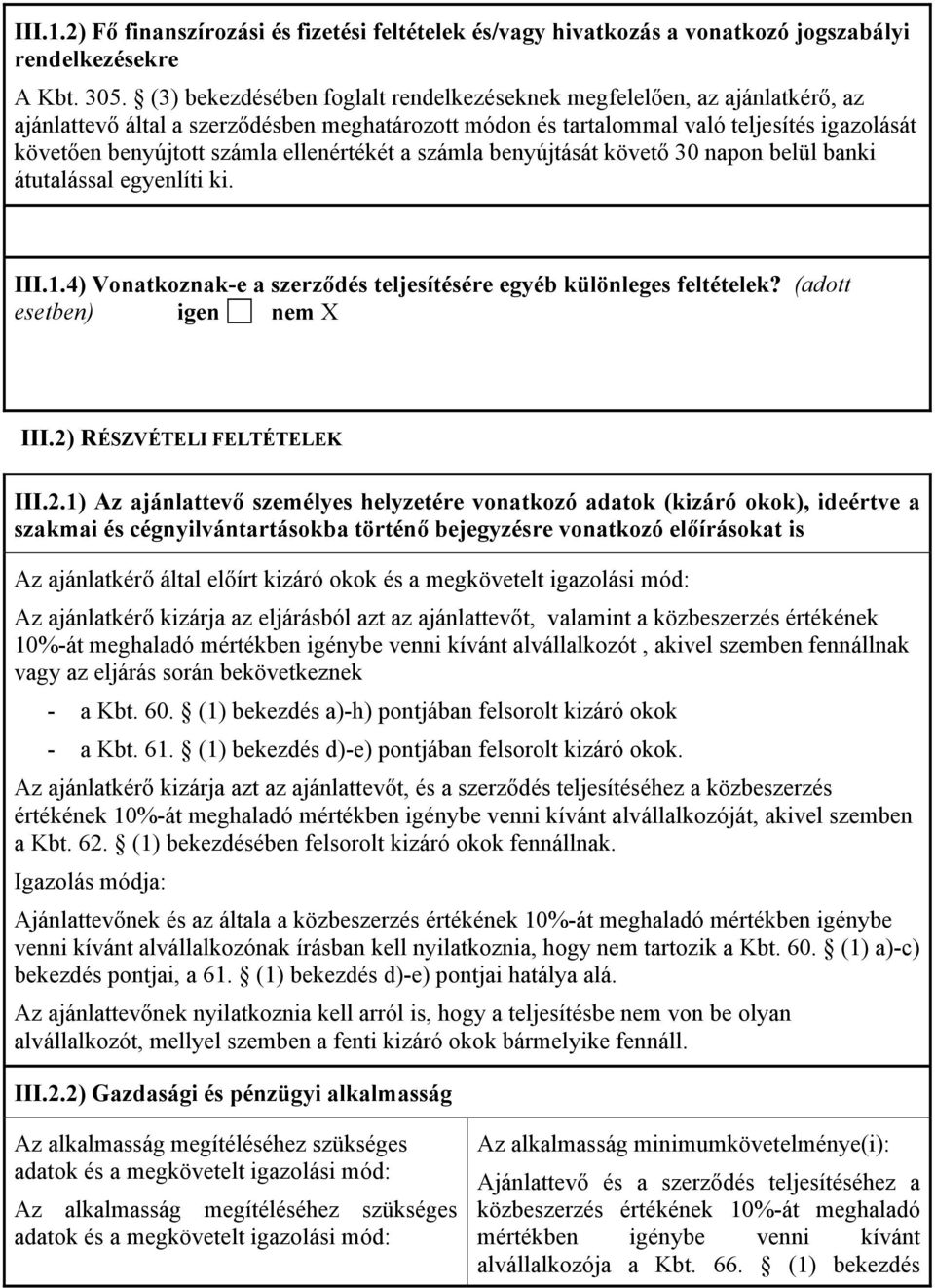 ellenértékét a számla benyújtását követő 30 napon belül banki átutalással egyenlíti ki. III.1.4) Vonatkoznak-e a szerződés teljesítésére egyéb különleges feltételek? (adott esetben) igen nem X III.