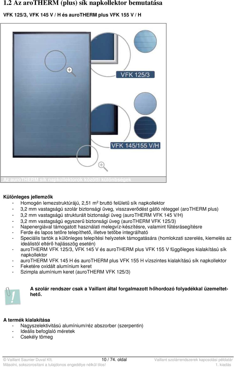 (aurotherm VFK 145 V/H) - 3,2 mm vastagságú egyszerű biztonsági üveg (aurotherm VFK 125/3) - Napenergiával támogatott használati melegvíz-készítésre, valamint fűtésrásegítésre - Ferde és lapos tetőre