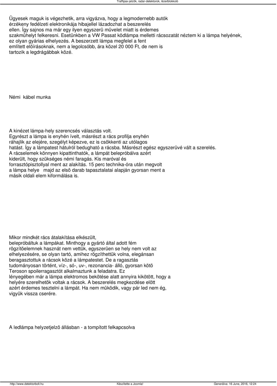 A beszerzett lámpa megfelel a fent említett elõírásoknak, nem a legolcsóbb, ára közel 20 000 Ft, de nem is tartozik a legdrágábbak közé.