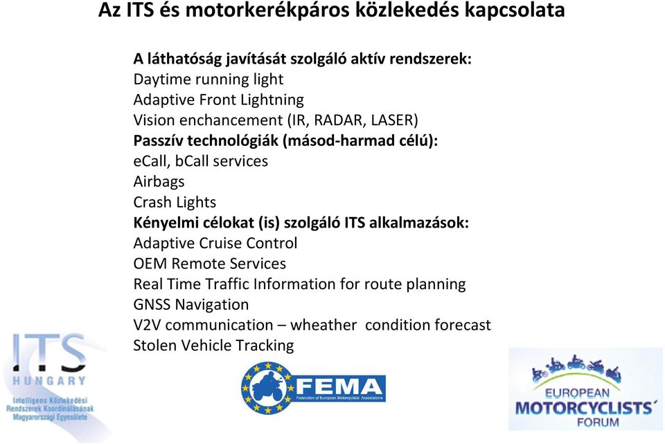 Lights Kényelmi célokat (is) szolgáló ITS alkalmazások: Adaptive Cruise Control OEM Remote Services Real Time