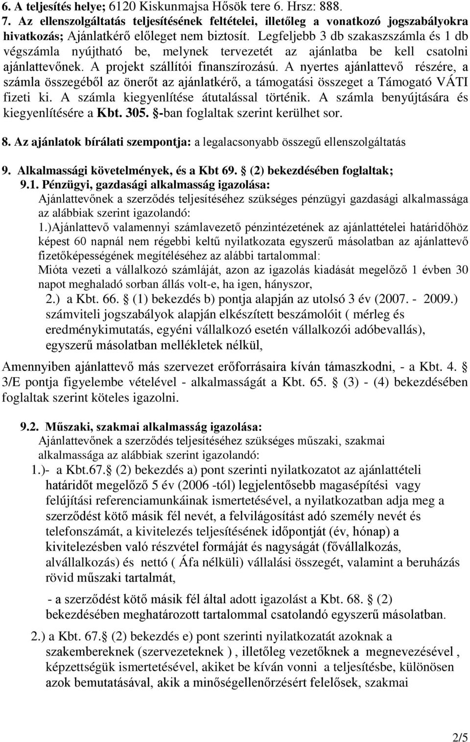 A nyertes ajánlattevő részére, a számla összegéből az önerőt az ajánlatkérő, a támogatási összeget a Támogató VÁTI fizeti ki. A számla kiegyenlítése átutalással történik.