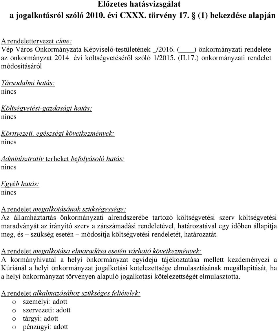 ) önkormányzati rendelet módosításáról Társadalmi hatás: nincs Költségvetési-gazdasági hatás: nincs Környezeti, egészségi következmények: nincs Adminisztratív terheket befolyásoló hatás: nincs Egyéb