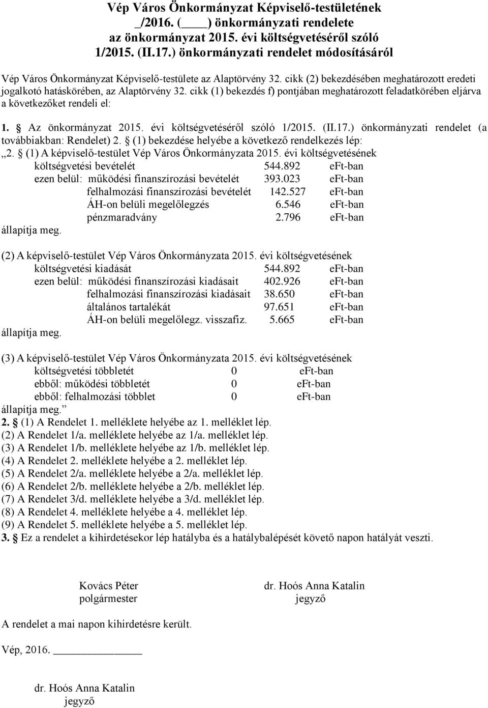 cikk (1) bekezdés f) pontjában meghatározott feladatkörében eljárva a következőket rendeli el: 1. Az önkormányzat 2015. évi költségvetéséről szóló 1/2015. (II.17.