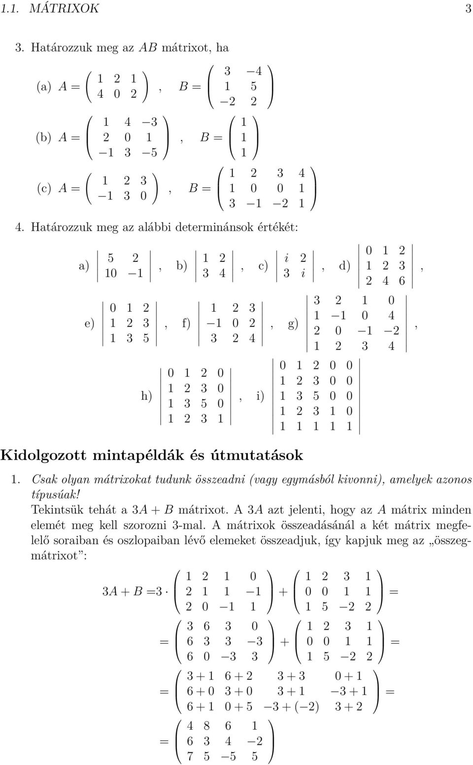 Csak olyan mátrixokat tudunk összeadni (vagy egymásból kivonni), amelyek azonos típusúak! Tekintsük tehát a A + B mátrixot.