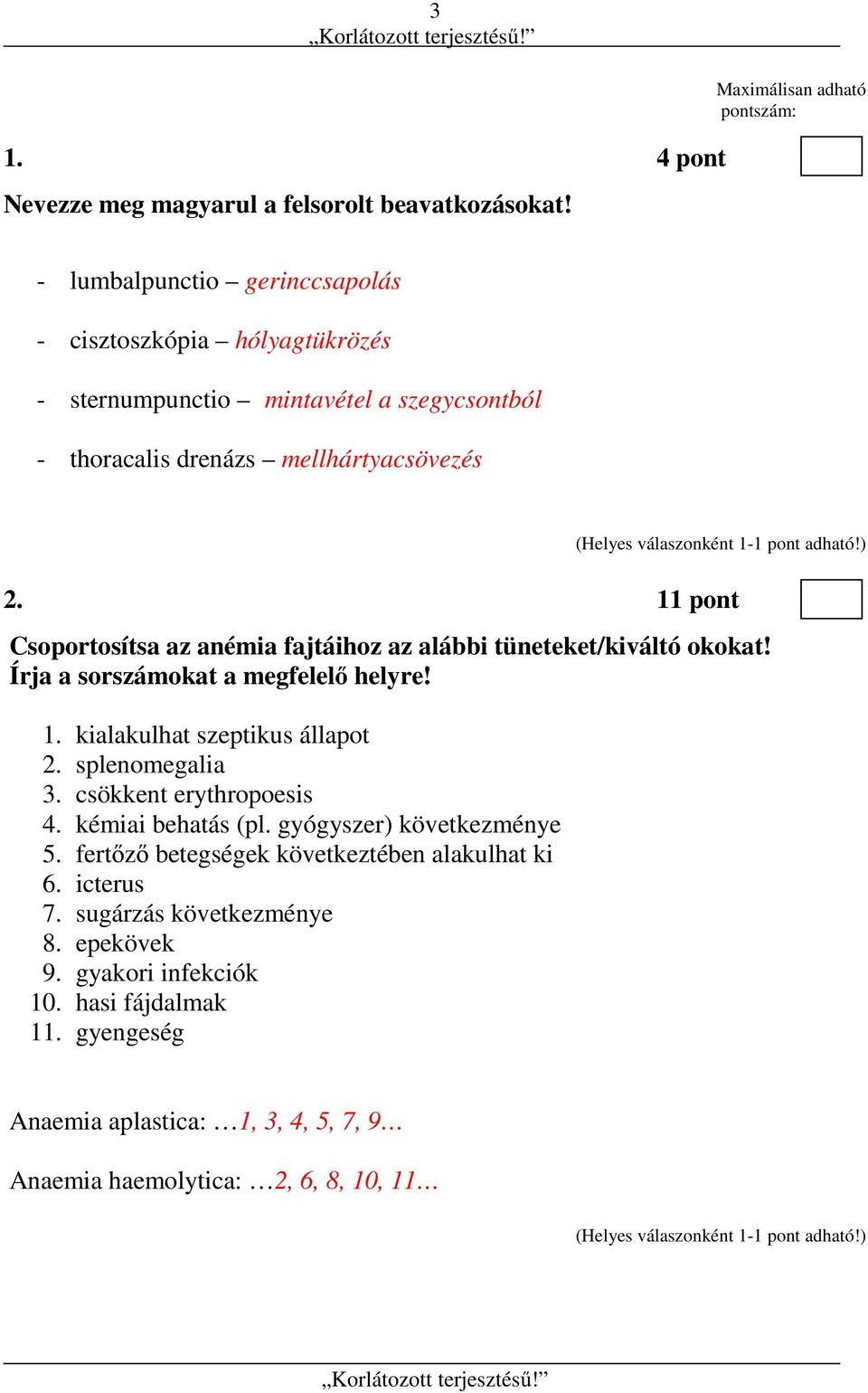 11 pont Csoportosítsa az anémia fajtáihoz az alábbi tüneteket/kiváltó okokat! Írja a sorszámokat a megfelelő helyre! 1. kialakulhat szeptikus állapot 2. splenomegalia 3.