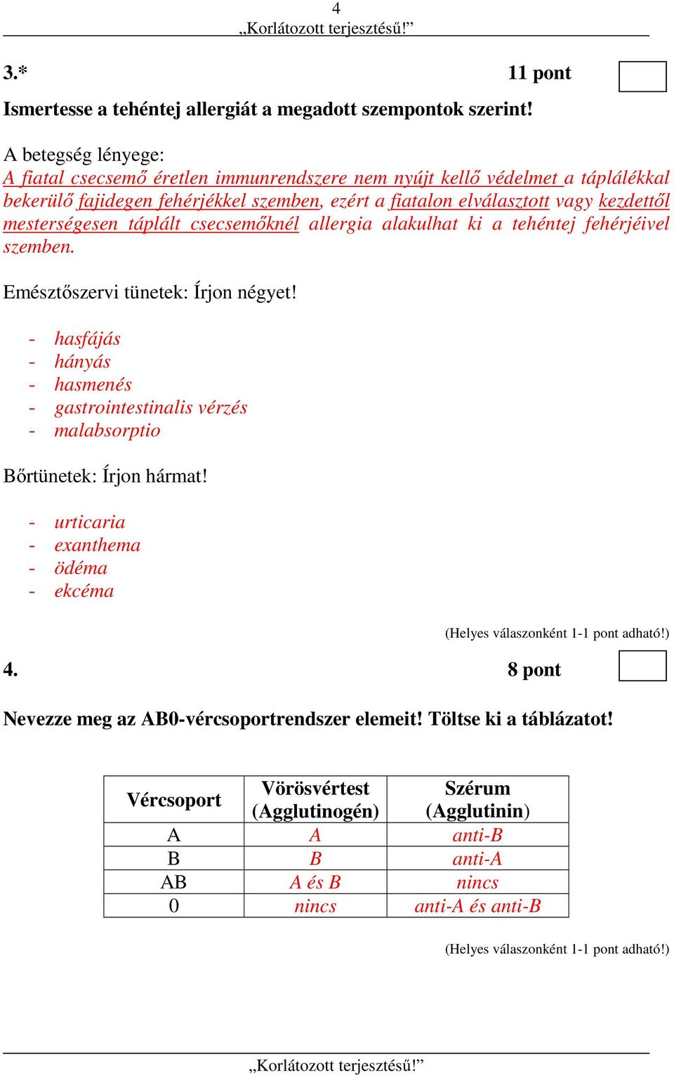 kezdettől mesterségesen táplált csecsemőknél allergia alakulhat ki a tehéntej fehérjéivel szemben. Emésztőszervi tünetek: Írjon négyet!