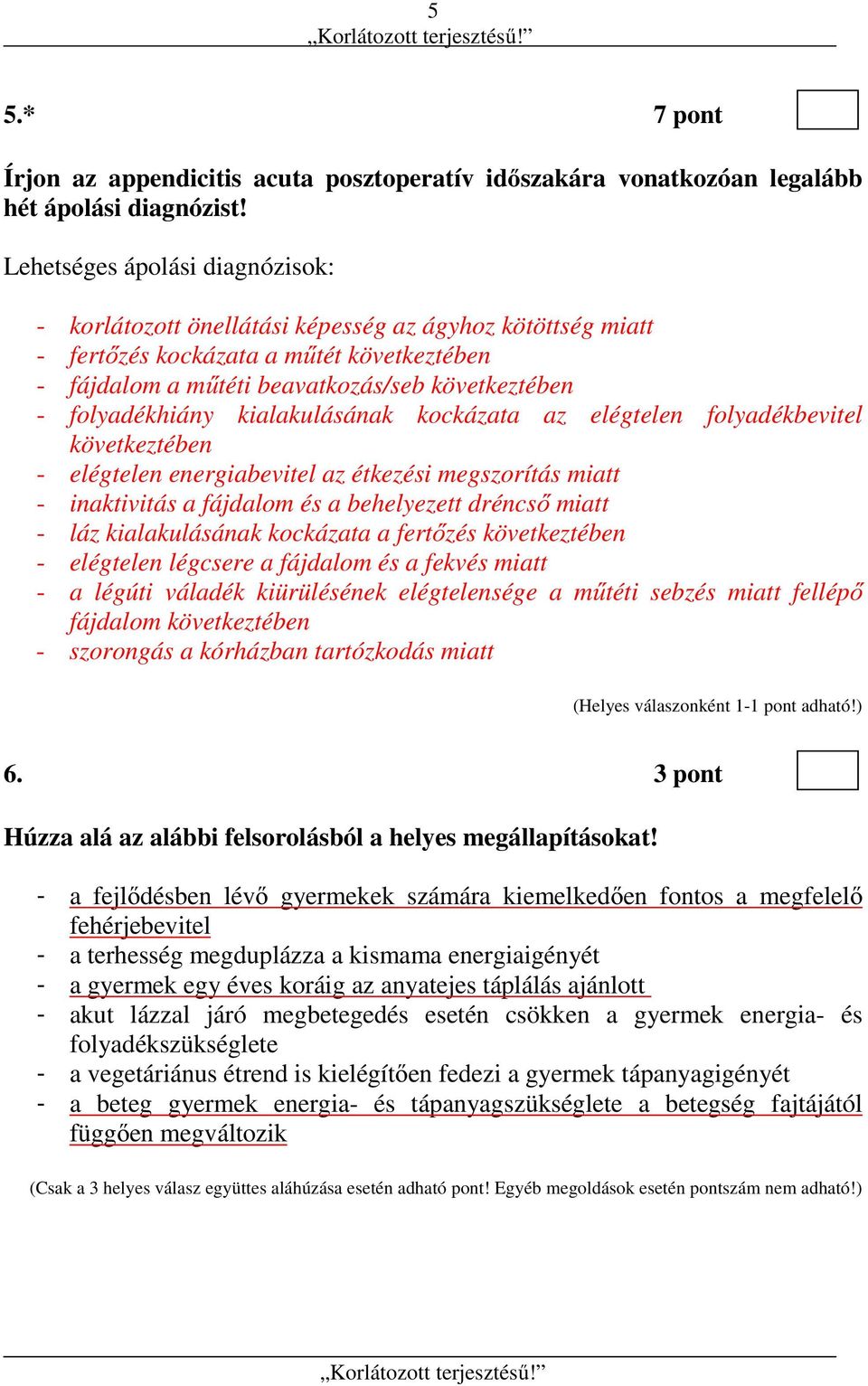 folyadékhiány kialakulásának kockázata az elégtelen folyadékbevitel következtében - elégtelen energiabevitel az étkezési megszorítás miatt - inaktivitás a fájdalom és a behelyezett dréncső miatt -