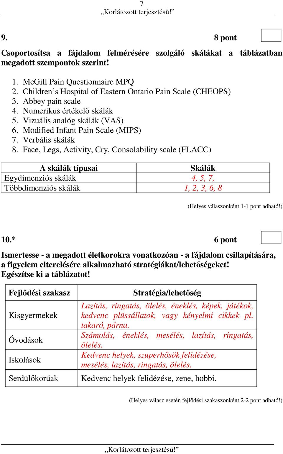 Face, Legs, Activity, Cry, Consolability scale (FLACC) A skálák típusai Skálák Egydimenziós skálák 4, 5, 7, Többdimenziós skálák 1, 2, 3, 6, 8 10.