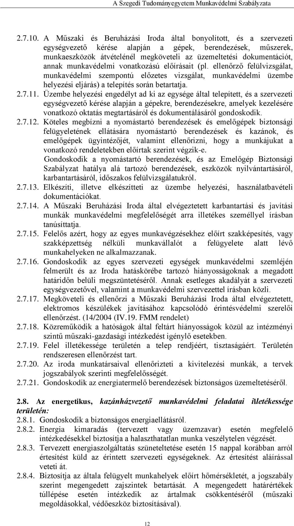 annak munkavédelmi vonatkozású előírásait (pl. ellenőrző felülvizsgálat, munkavédelmi szempontú előzetes vizsgálat, munkavédelmi üzembe helyezési eljárás) a telepítés során betartatja. 2.7.11.