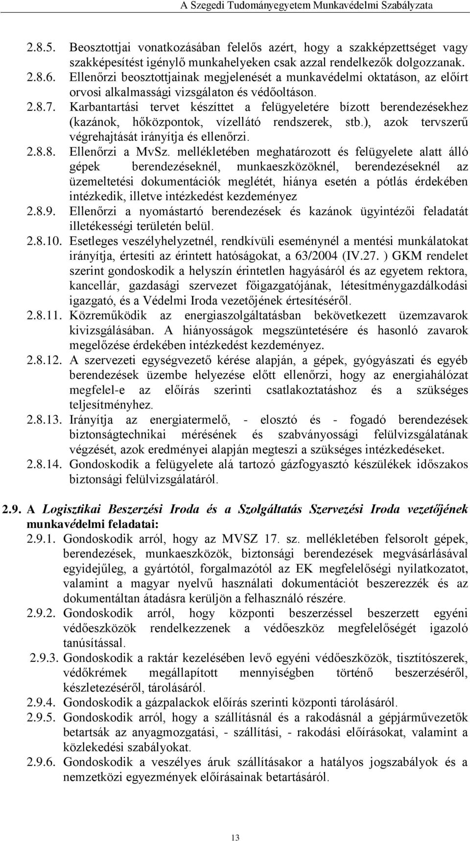 Karbantartási tervet készíttet a felügyeletére bízott berendezésekhez (kazánok, hőközpontok, vízellátó rendszerek, stb.), azok tervszerű végrehajtását irányítja és ellenőrzi. 2.8.8. Ellenőrzi a MvSz.